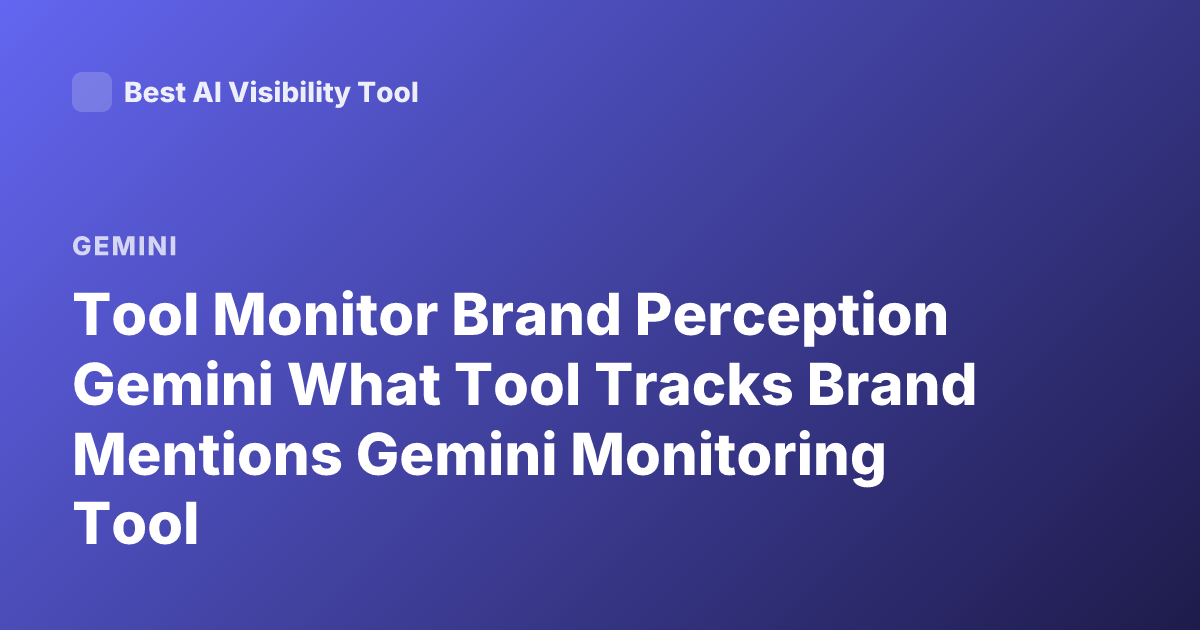 Tool Monitor Brand Perception Gemini What Tool Tracks Brand Mentions Gemini Monitoring Tool