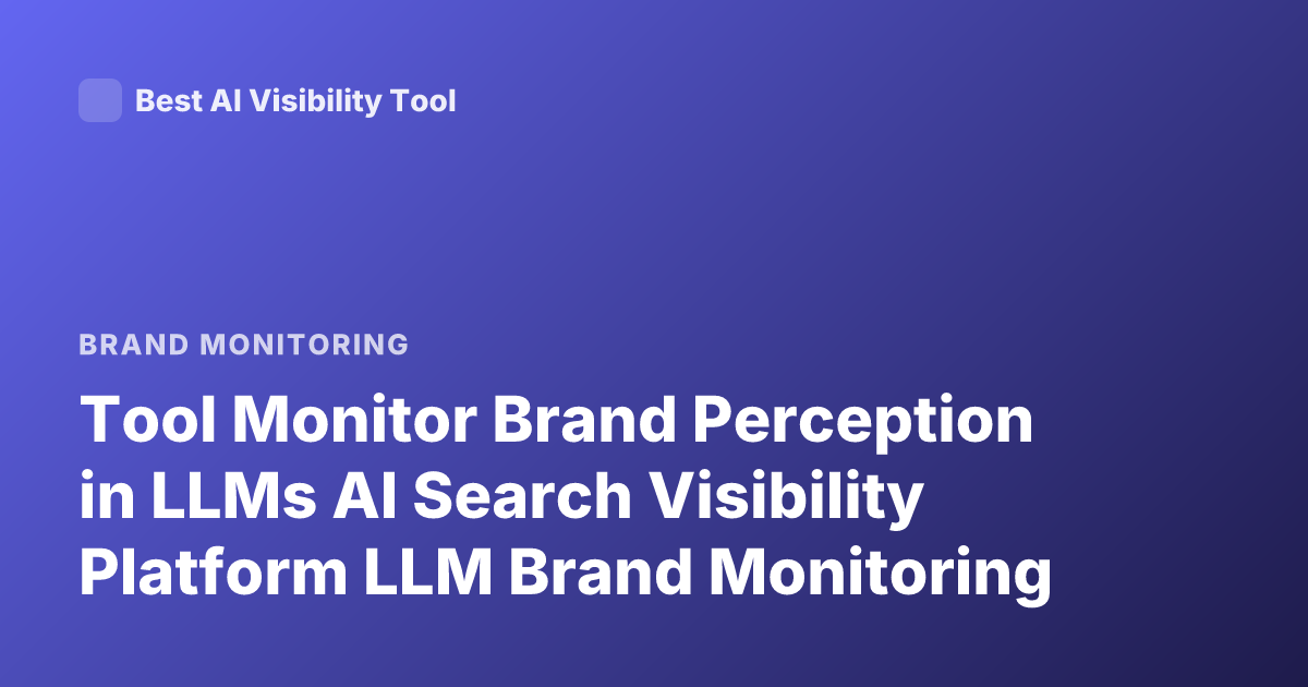 Tool Monitor Brand Perception in LLMs AI Search Visibility Platform LLM Brand Monitoring