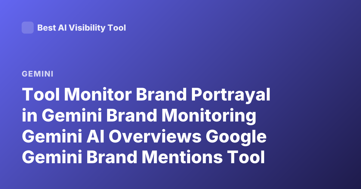 Tool Monitor Brand Portrayal in Gemini Brand Monitoring Gemini AI Overviews Google Gemini Brand Mentions Tool