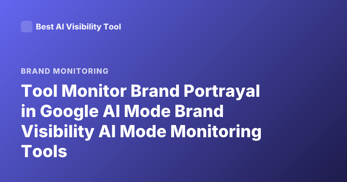 Tool Monitor Brand Portrayal in Google AI Mode Brand Visibility AI Mode Monitoring Tools