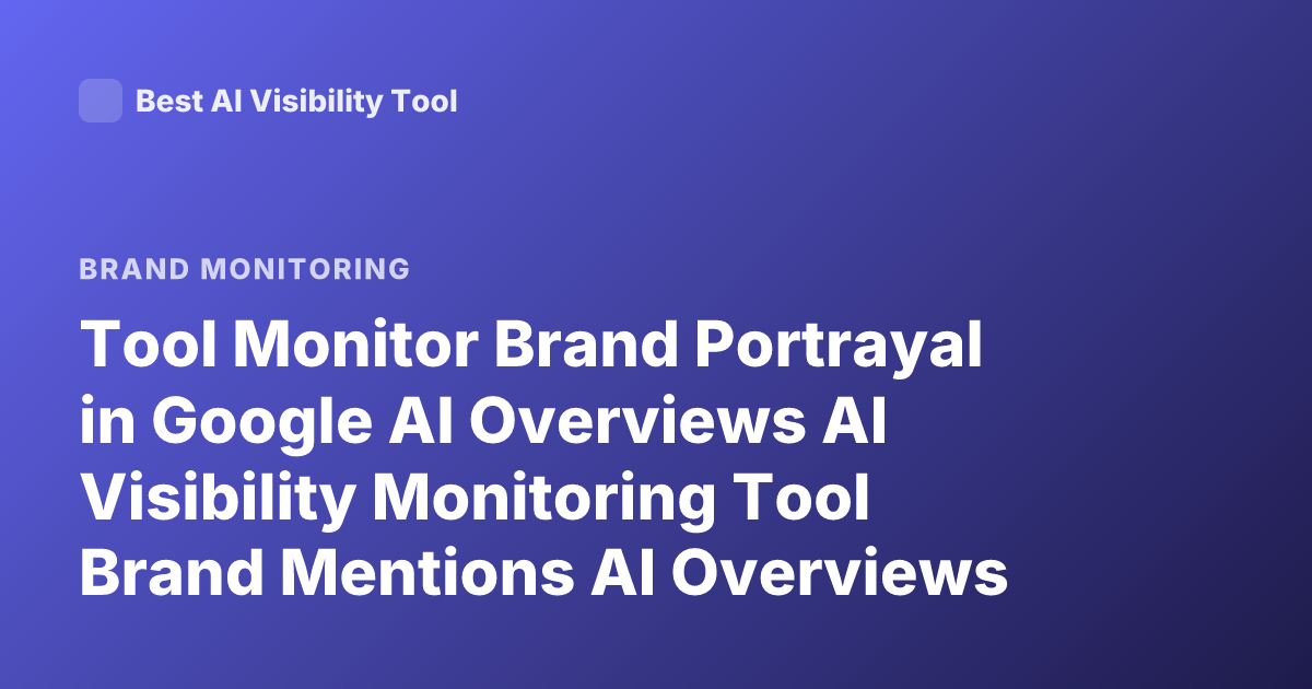 Tool Monitor Brand Portrayal in Google AI Overviews AI Visibility Monitoring Tool Brand Mentions AI Overviews