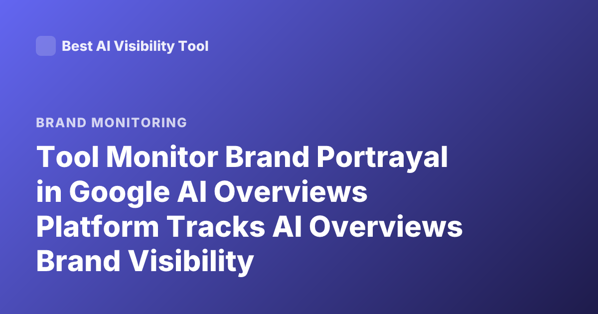 Tool Monitor Brand Portrayal in Google AI Overviews Platform Tracks AI Overviews Brand Visibility