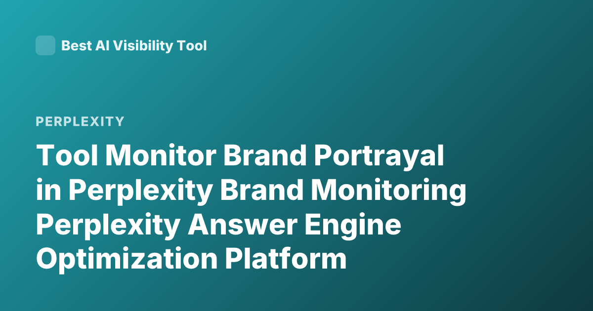 Tool Monitor Brand Portrayal in Perplexity Brand Monitoring Perplexity Answer Engine Optimization Platform