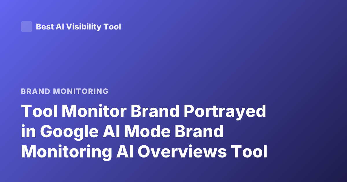 Tool Monitor Brand Portrayed in Google AI Mode Brand Monitoring AI Overviews Tool