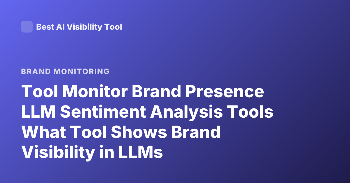 Tool Monitor Brand Presence LLM Sentiment Analysis Tools What Tool Shows Brand Visibility in LLMs