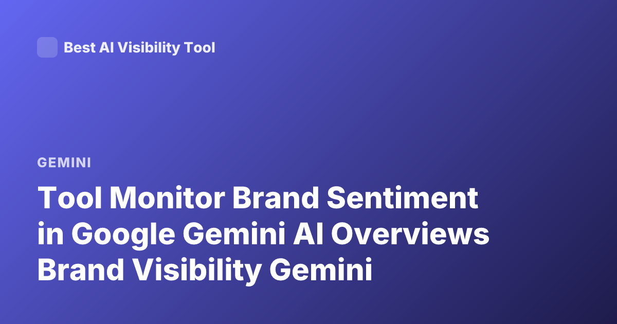 Tool Monitor Brand Sentiment in Google Gemini AI Overviews Brand Visibility Gemini