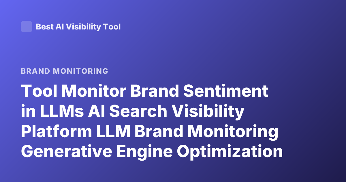 Tool Monitor Brand Sentiment in LLMs AI Search Visibility Platform LLM Brand Monitoring Generative Engine Optimization
