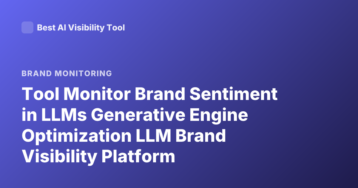 Tool Monitor Brand Sentiment in LLMs Generative Engine Optimization LLM Brand Visibility Platform
