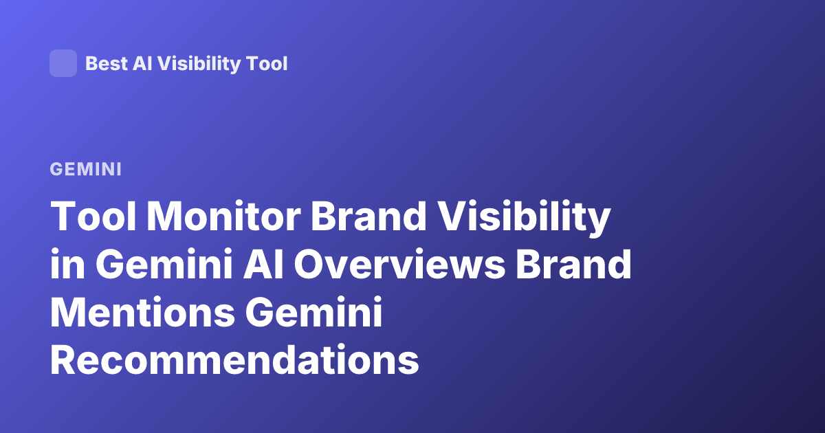 Tool Monitor Brand Visibility in Gemini AI Overviews Brand Mentions Gemini Recommendations