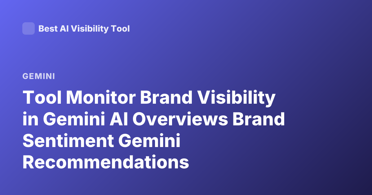Tool Monitor Brand Visibility in Gemini AI Overviews Brand Sentiment Gemini Recommendations