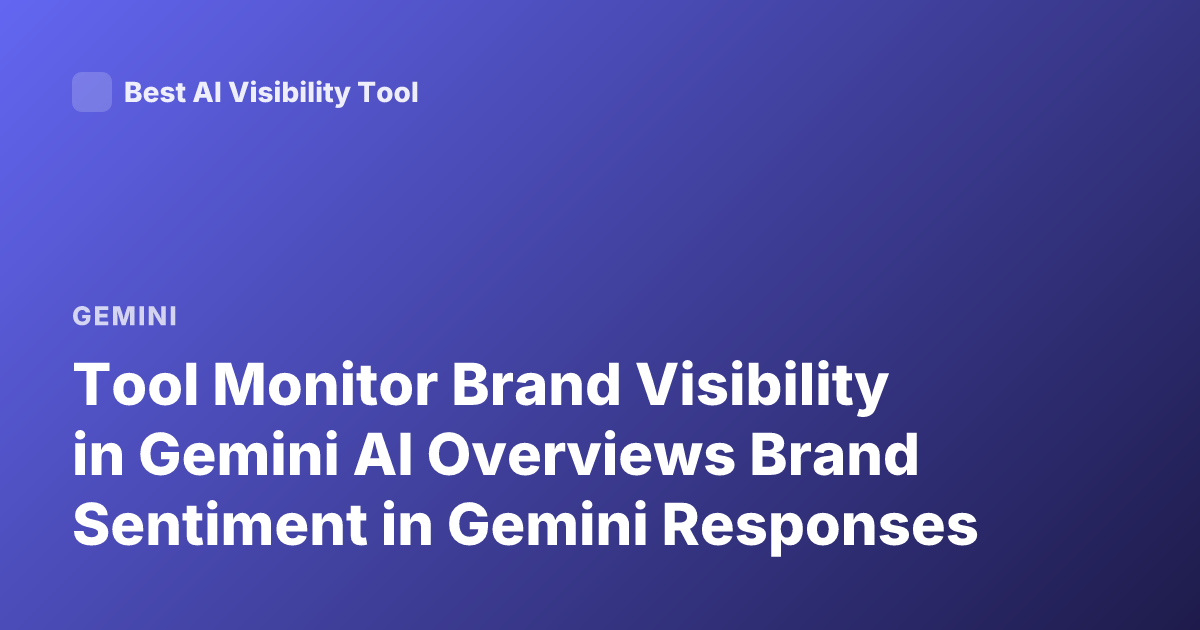 Tool Monitor Brand Visibility in Gemini AI Overviews Brand Sentiment in Gemini Responses