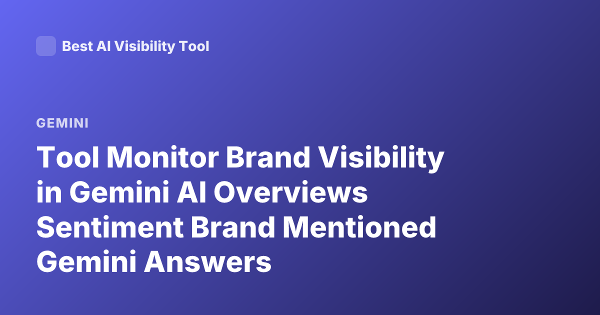 Tool Monitor Brand Visibility in Gemini AI Overviews Sentiment Brand Mentioned Gemini Answers
