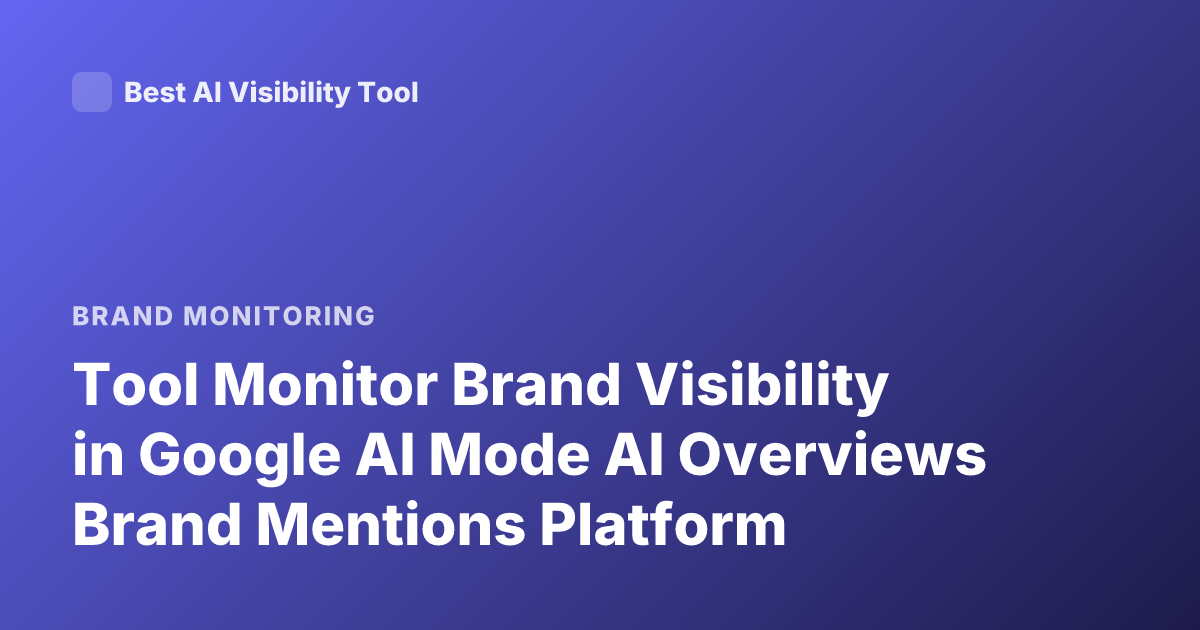 Tool Monitor Brand Visibility in Google AI Mode AI Overviews Brand Mentions Platform