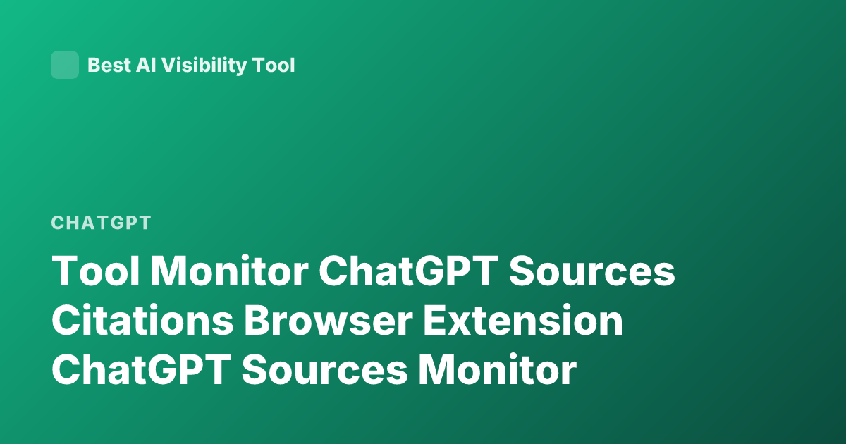 Tool Monitor ChatGPT Sources Citations Browser Extension ChatGPT Sources Monitor