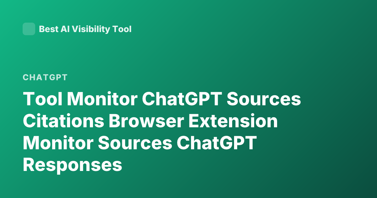 Tool Monitor ChatGPT Sources Citations Browser Extension Monitor Sources ChatGPT Responses