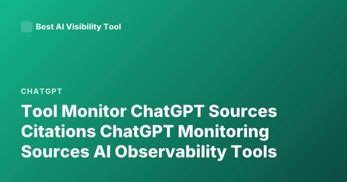 Tool Monitor ChatGPT Sources Citations ChatGPT Monitoring Sources AI Observability Tools