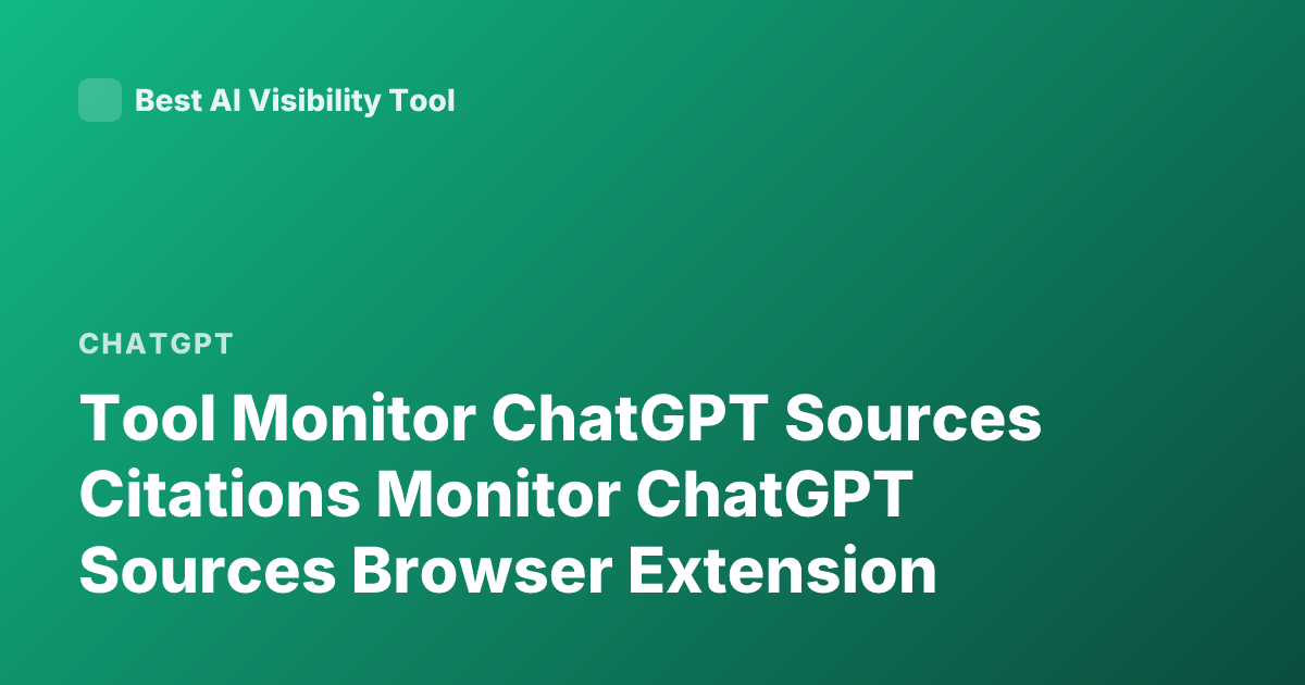 Tool Monitor ChatGPT Sources Citations Monitor ChatGPT Sources Browser Extension