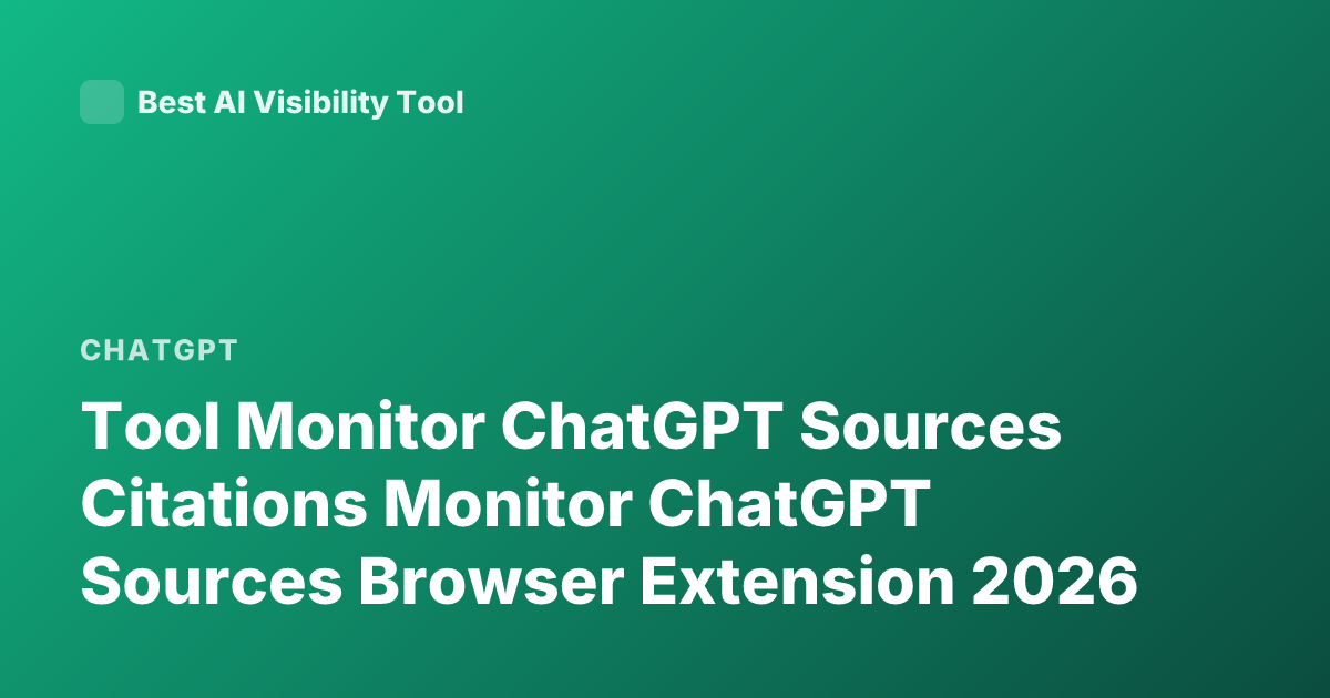 Tool Monitor ChatGPT Sources Citations Monitor ChatGPT Sources Browser Extension 2026