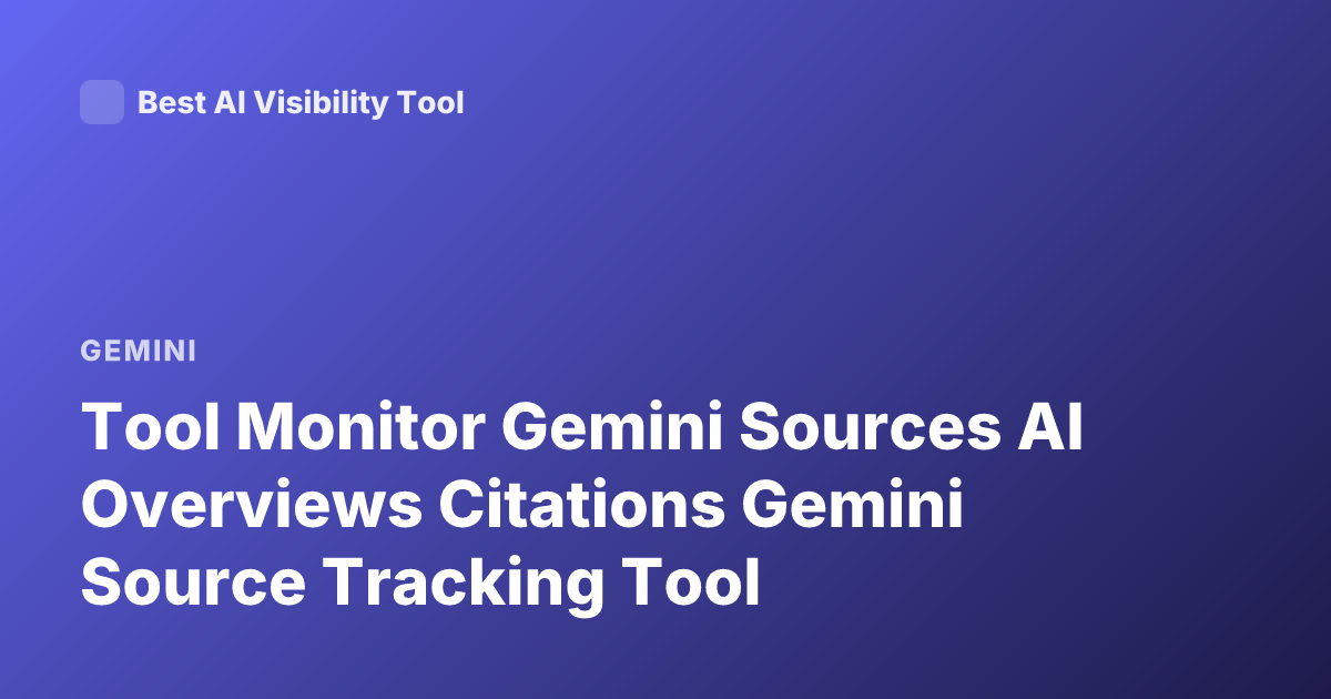 Tool Monitor Gemini Sources AI Overviews Citations Gemini Source Tracking Tool