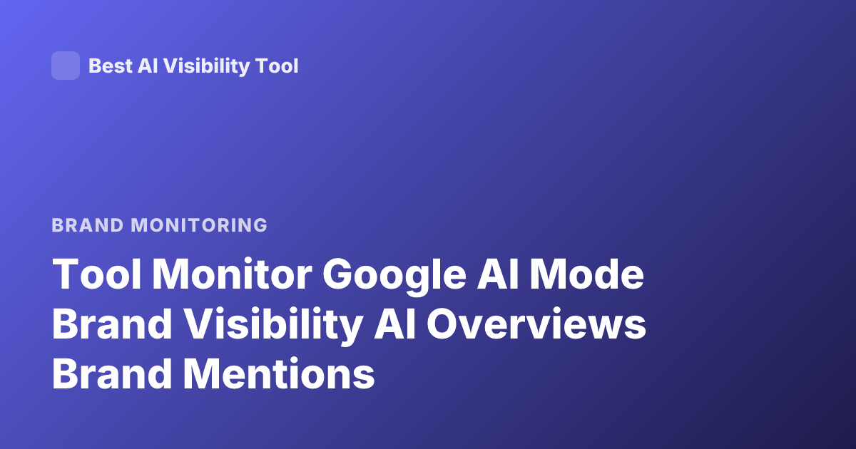 Tool Monitor Google AI Mode Brand Visibility AI Overviews Brand Mentions