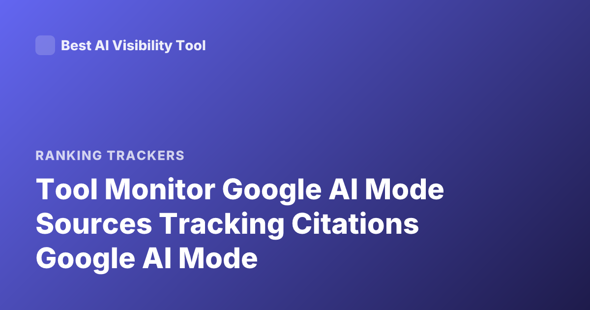 Tool Monitor Google AI Mode Sources Tracking Citations Google AI Mode