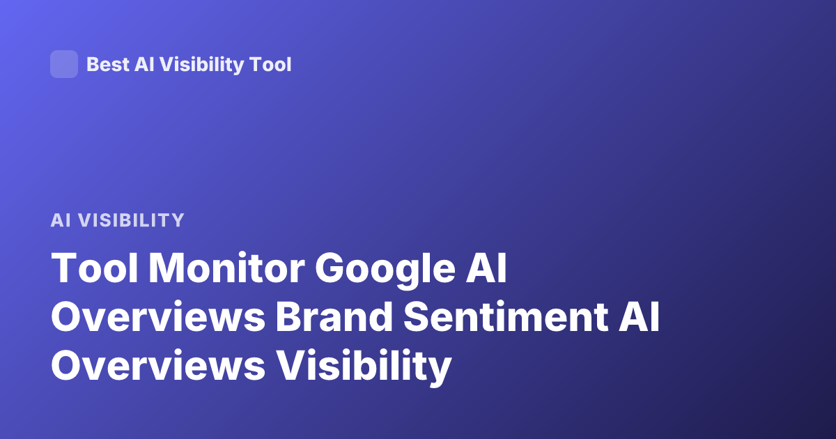 Tool Monitor Google AI Overviews Brand Sentiment AI Overviews Visibility