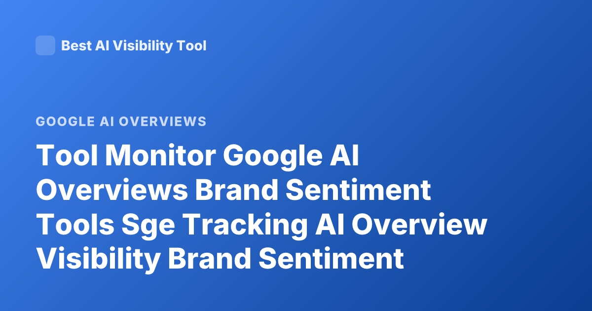 Tool Monitor Google AI Overviews Brand Sentiment Tools Sge Tracking AI Overview Visibility Brand Sentiment