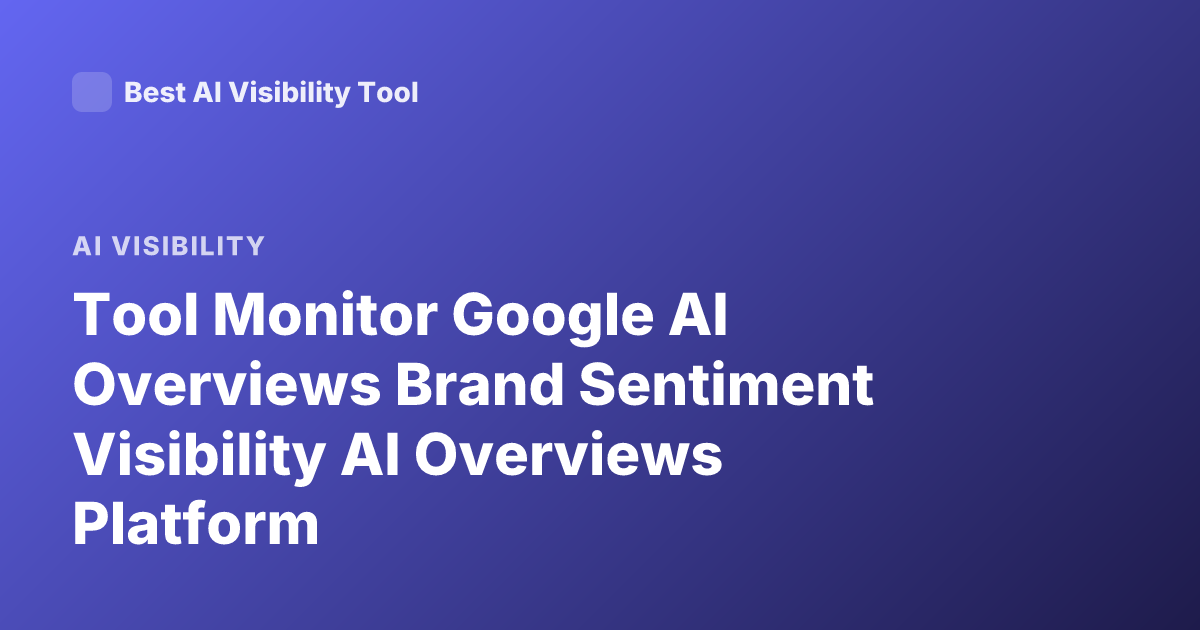 Tool Monitor Google AI Overviews Brand Sentiment Visibility AI Overviews Platform
