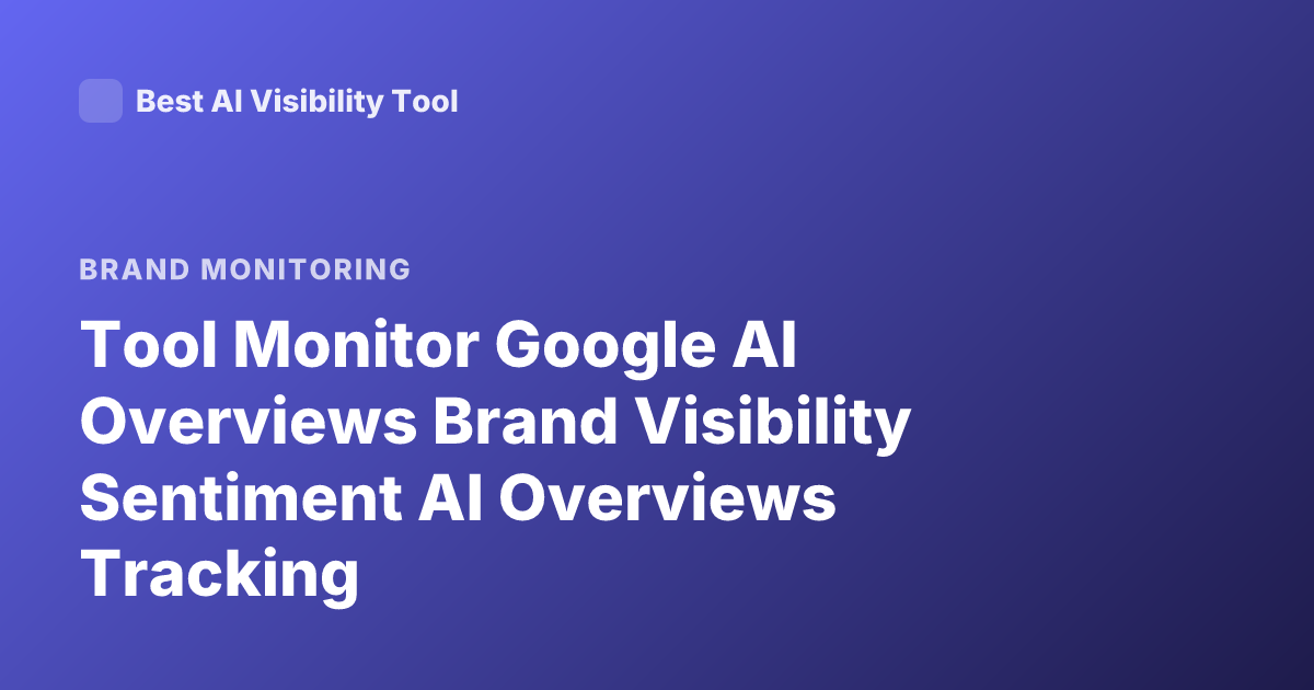 Tool Monitor Google AI Overviews Brand Visibility Sentiment AI Overviews Tracking