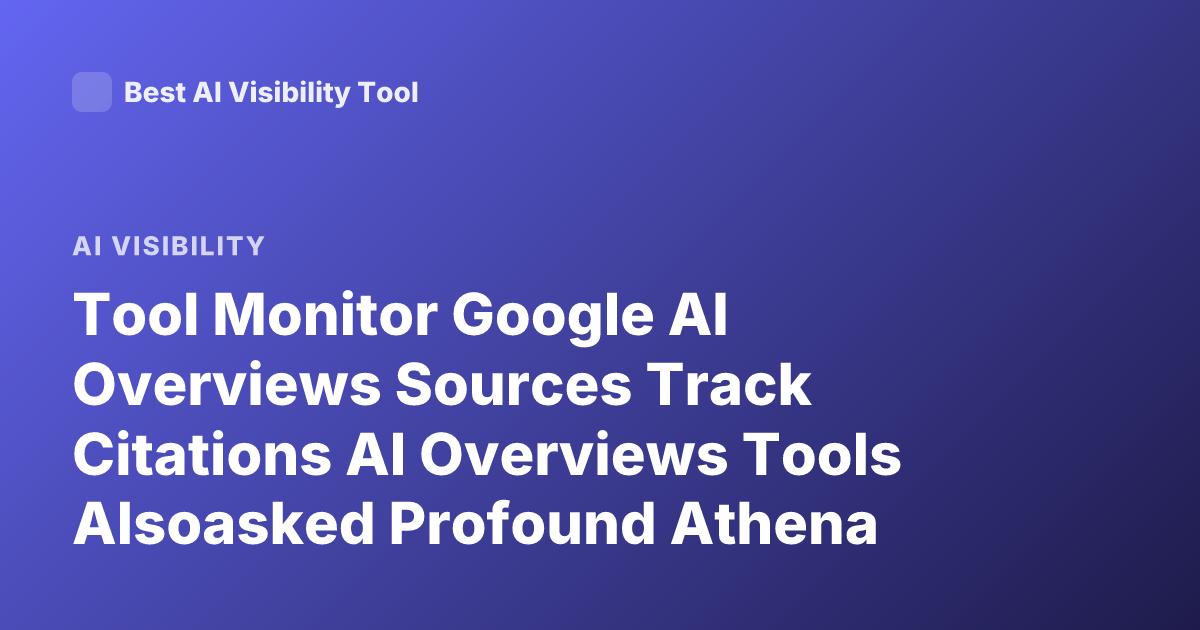 Tool Monitor Google AI Overviews Sources Track Citations AI Overviews Tools Alsoasked Profound Athena Brightedge
