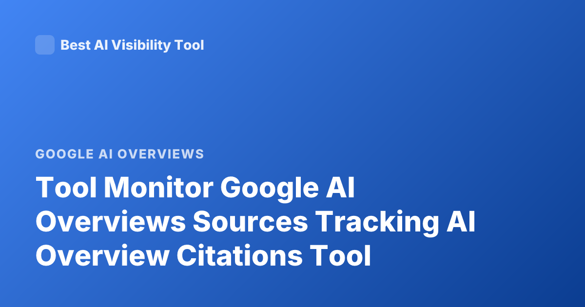 Tool Monitor Google AI Overviews Sources Tracking AI Overview Citations Tool