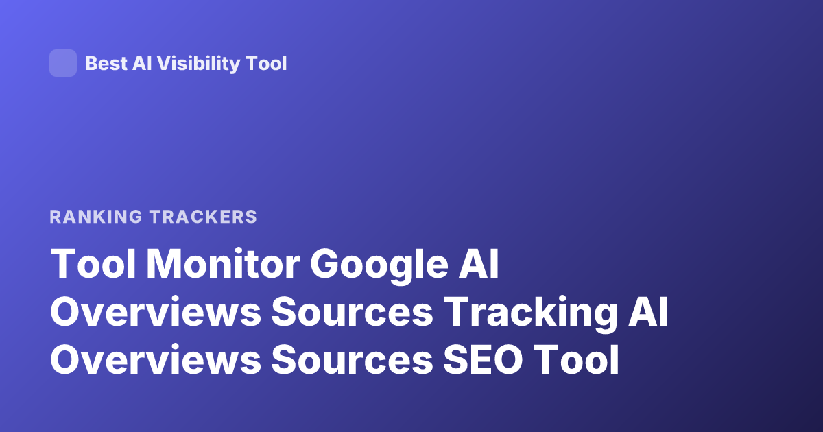 Tool Monitor Google AI Overviews Sources Tracking AI Overviews Sources SEO Tool