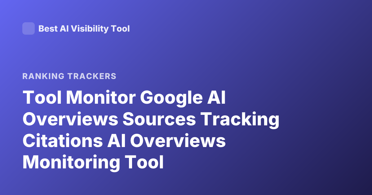 Tool Monitor Google AI Overviews Sources Tracking Citations AI Overviews Monitoring Tool