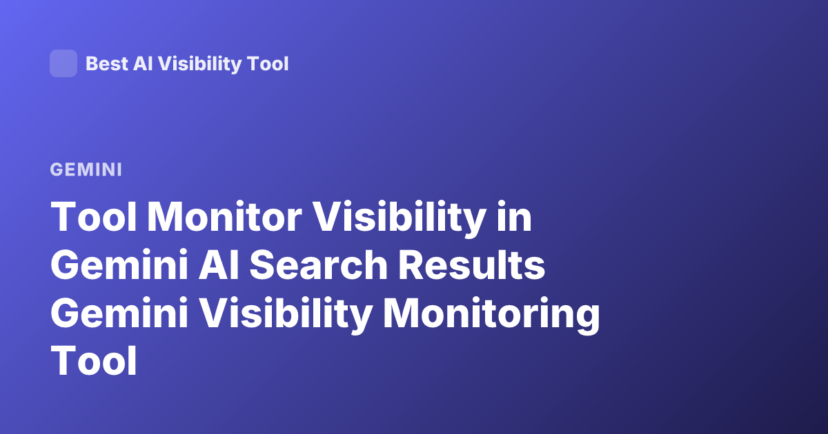Tool Monitor Visibility in Gemini AI Search Results Gemini Visibility Monitoring Tool