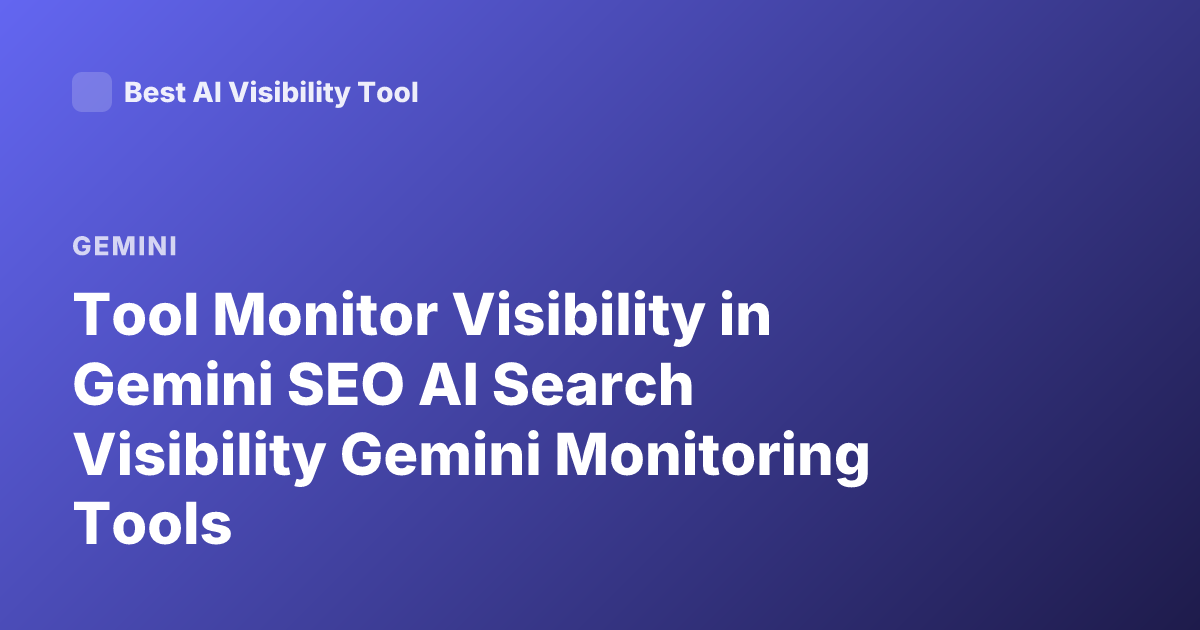 Tool Monitor Visibility in Gemini SEO AI Search Visibility Gemini Monitoring Tools
