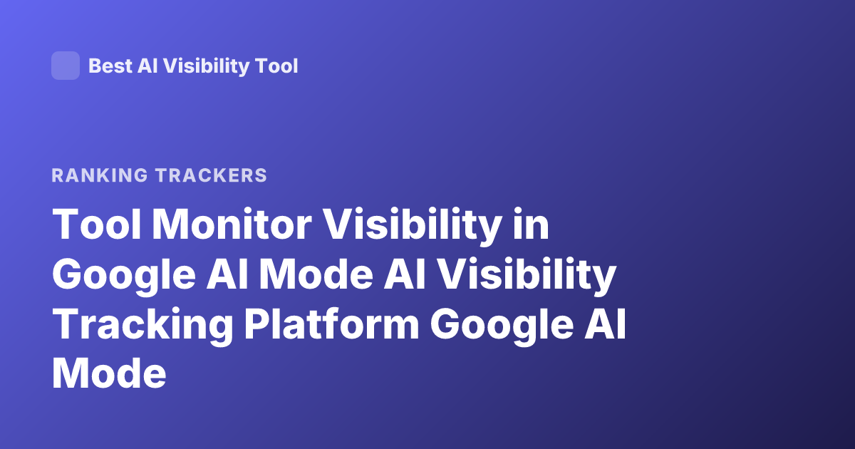 Tool Monitor Visibility in Google AI Mode AI Visibility Tracking Platform Google AI Mode
