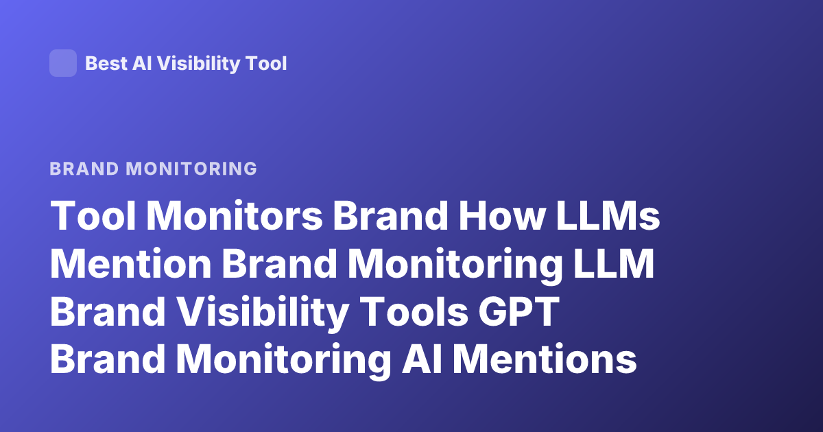 Tool Monitors Brand How LLMs Mention Brand Monitoring LLM Brand Visibility Tools GPT Brand Monitoring AI Mentions Monitoring Generative AI Brand Monitoring Platform