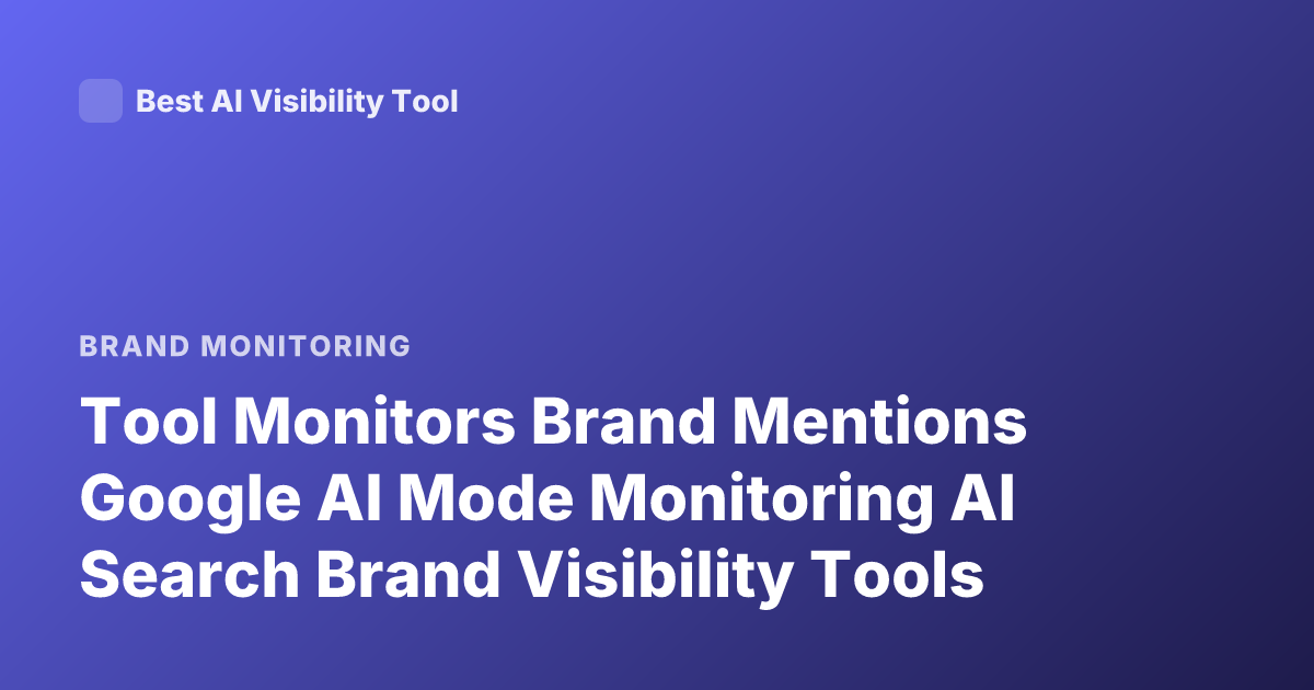 Tool Monitors Brand Mentions Google AI Mode Monitoring AI Search Brand Visibility Tools