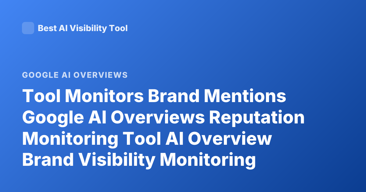 Tool Monitors Brand Mentions Google AI Overviews Reputation Monitoring Tool AI Overview Brand Visibility Monitoring