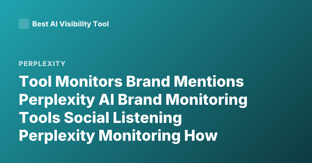 Tool Monitors Brand Mentions Perplexity AI Brand Monitoring Tools Social Listening Perplexity Monitoring How Brand Appears