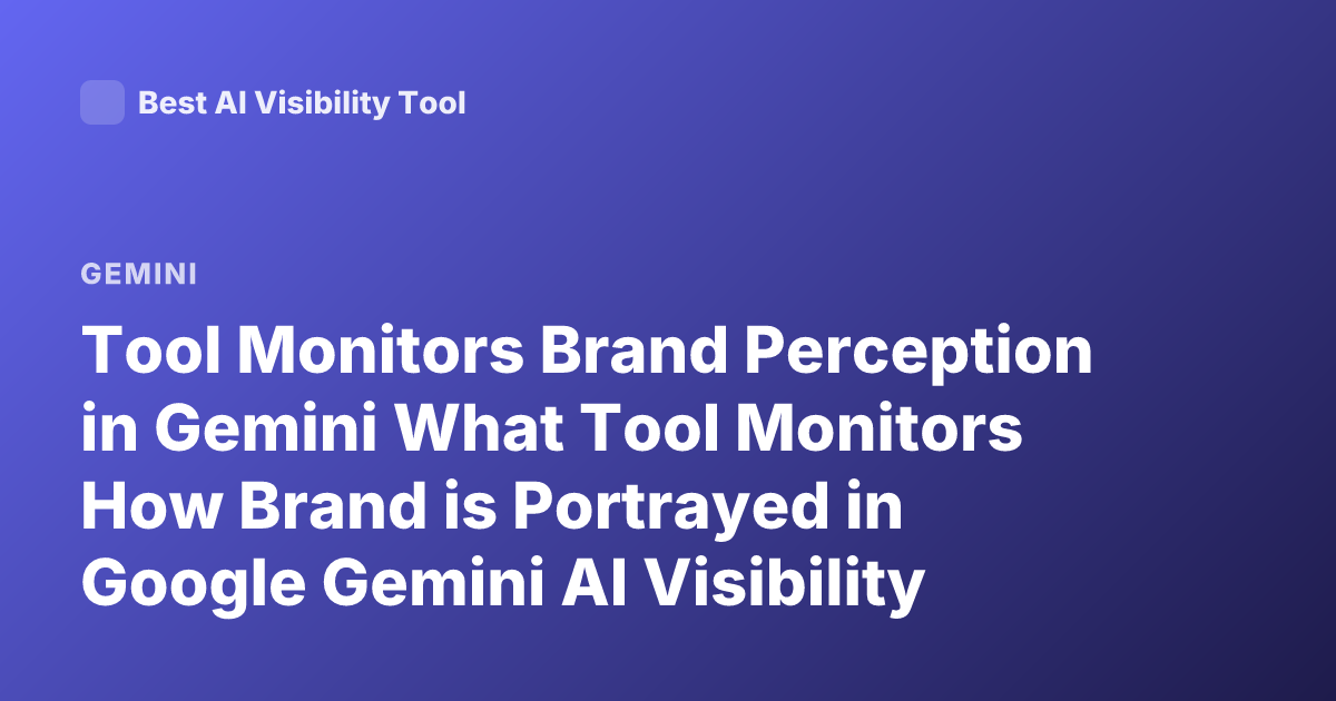 Tool Monitors Brand Perception in Gemini What Tool Monitors How Brand is Portrayed in Google Gemini AI Visibility Brand Monitoring