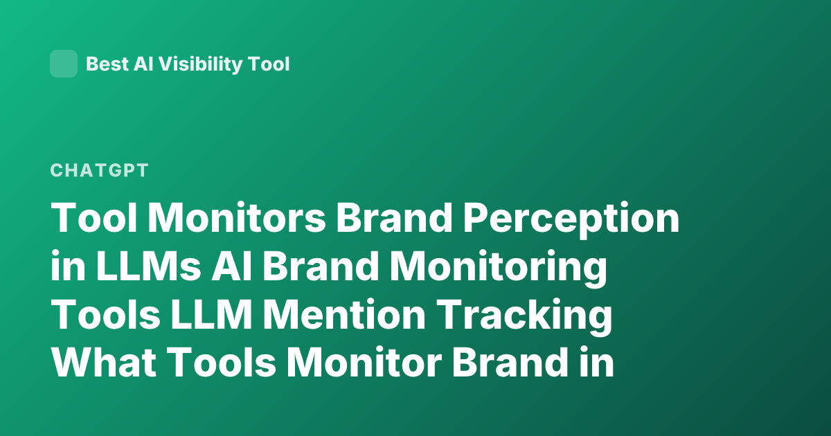 Tool Monitors Brand Perception in LLMs AI Brand Monitoring Tools LLM Mention Tracking What Tools Monitor Brand in ChatGPT Claude Mentions