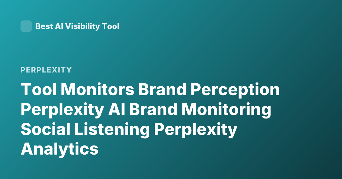 Tool Monitors Brand Perception Perplexity AI Brand Monitoring Social Listening Perplexity Analytics