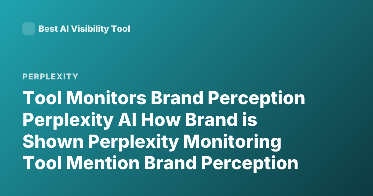 Tool Monitors Brand Perception Perplexity AI How Brand is Shown Perplexity Monitoring Tool Mention Brand Perception Monitoring Perplexity AI Analytics