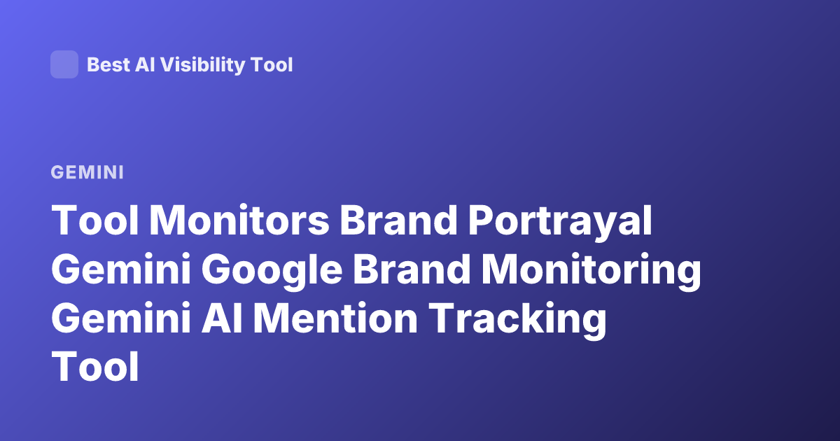 Tool Monitors Brand Portrayal Gemini Google Brand Monitoring Gemini AI Mention Tracking Tool
