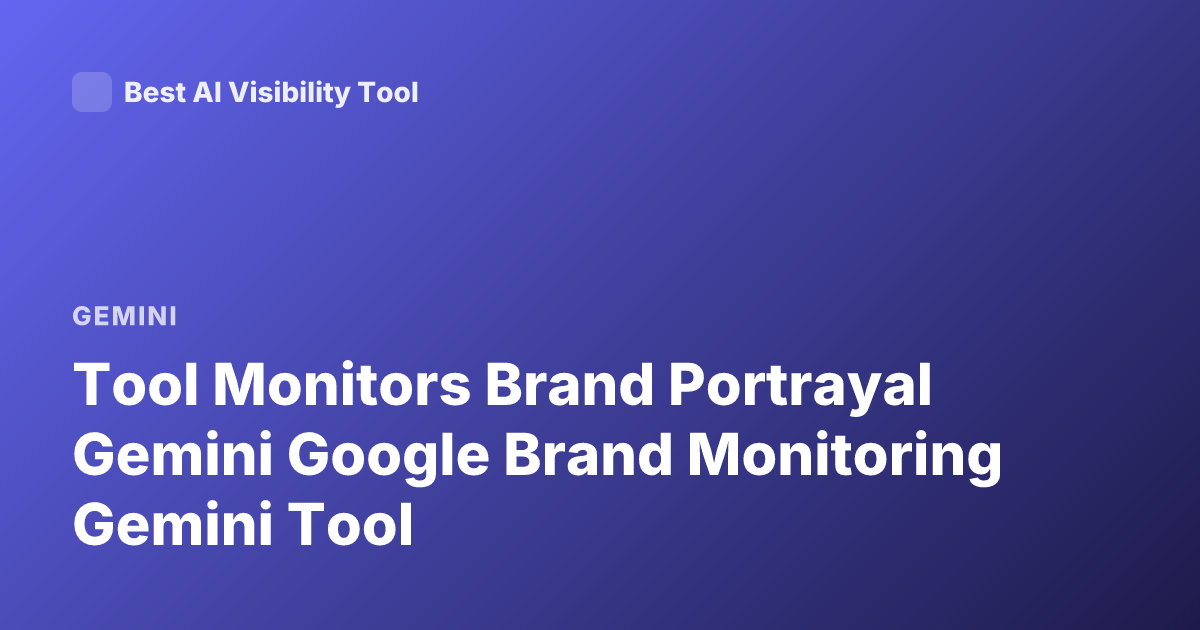 Tool Monitors Brand Portrayal Gemini Google Brand Monitoring Gemini Tool