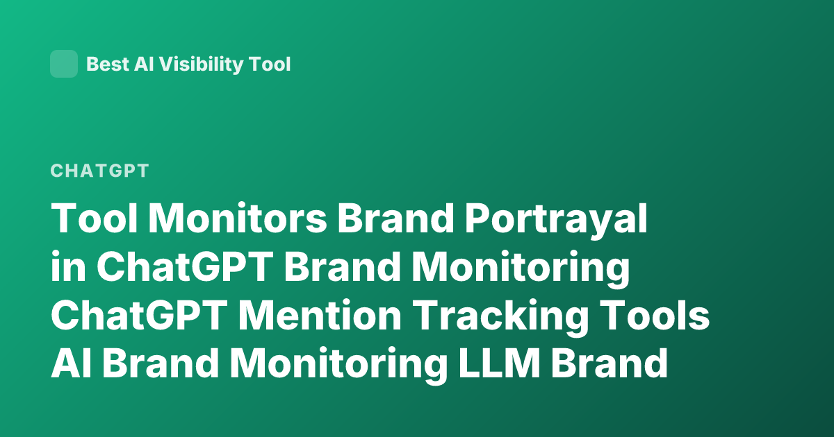 Tool Monitors Brand Portrayal in ChatGPT Brand Monitoring ChatGPT Mention Tracking Tools AI Brand Monitoring LLM Brand Visibility Tools
