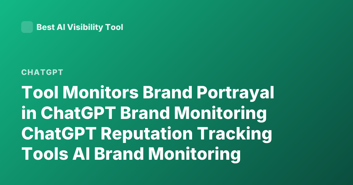 Tool Monitors Brand Portrayal in ChatGPT Brand Monitoring ChatGPT Reputation Tracking Tools AI Brand Monitoring ChatGPT Mentions OpenAI Brand Monitoring Tools