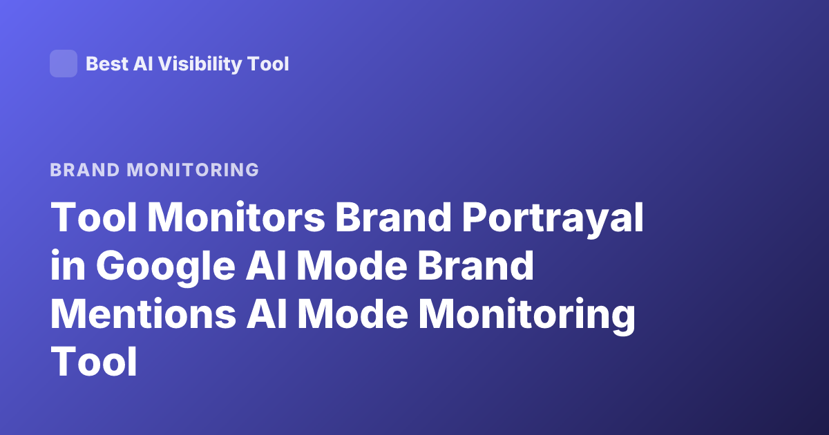 Tool Monitors Brand Portrayal in Google AI Mode Brand Mentions AI Mode Monitoring Tool