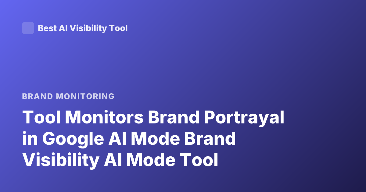 Tool Monitors Brand Portrayal in Google AI Mode Brand Visibility AI Mode Tool